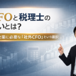 CFOと税理士の違いとは？中小企業に必要な「社外CFO」という選択